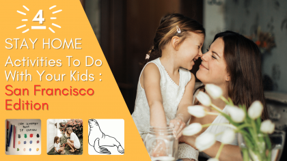 4 Stay At Home Activities To Do With Your Kids : San Francisco Edition